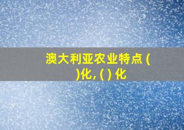 澳大利亚农业特点 ( )化, ( ) 化